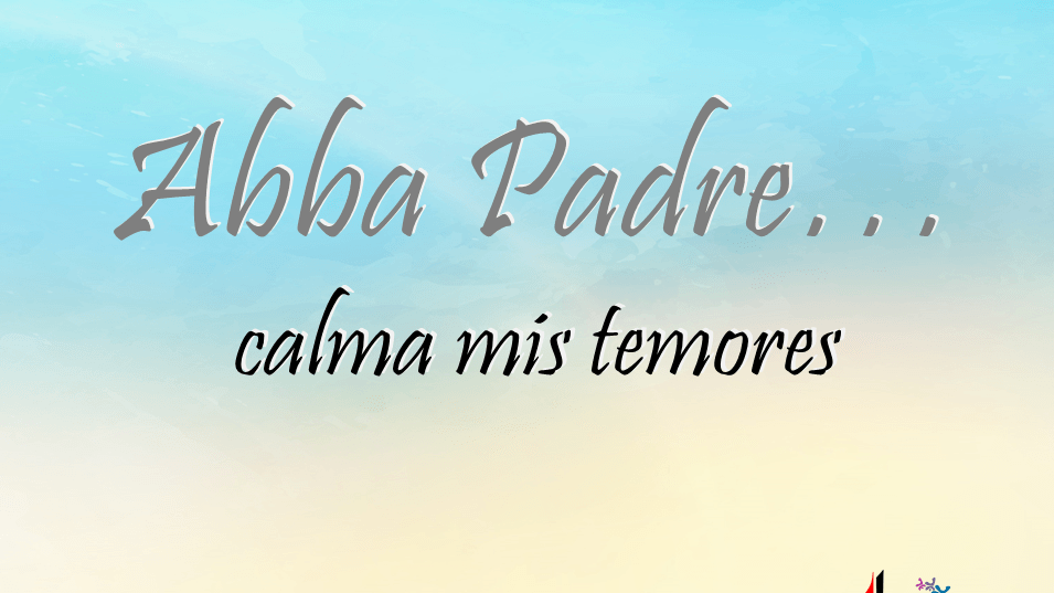 Abba Padre…calma mis&nbsp;temores