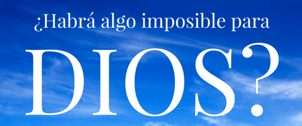 ¿Habrá algo imposible para&nbsp;Dios?