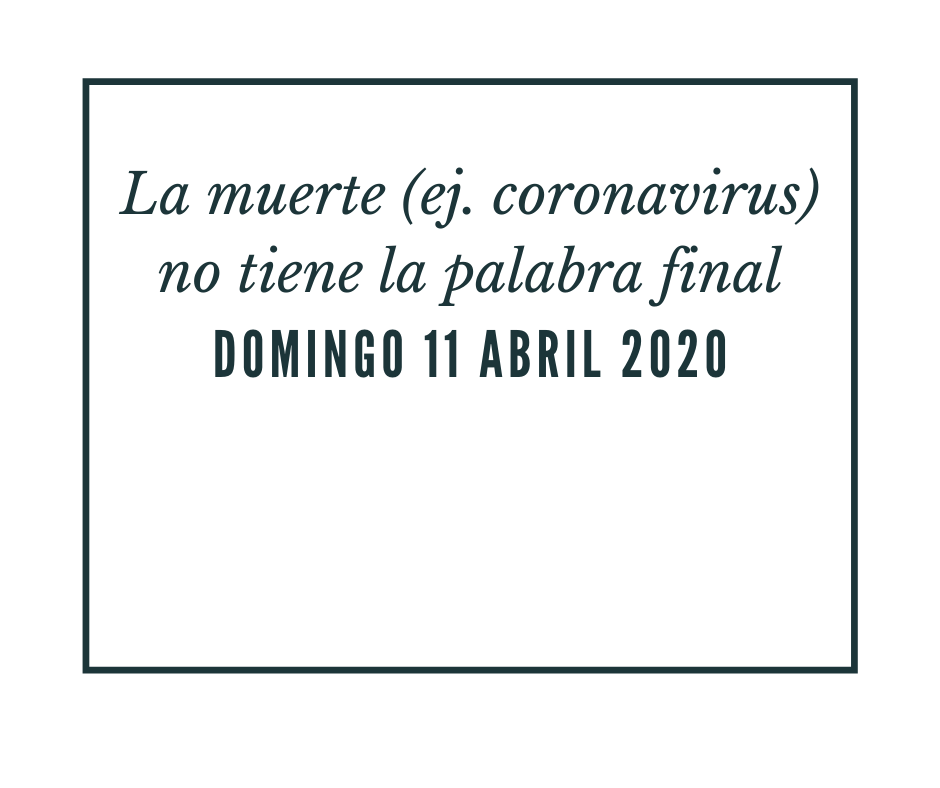 La muerte (ej. coronavirus) no tiene la palabra&nbsp;final